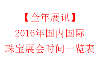 全年展讯：2016年国内国际珠宝展会时间一览表